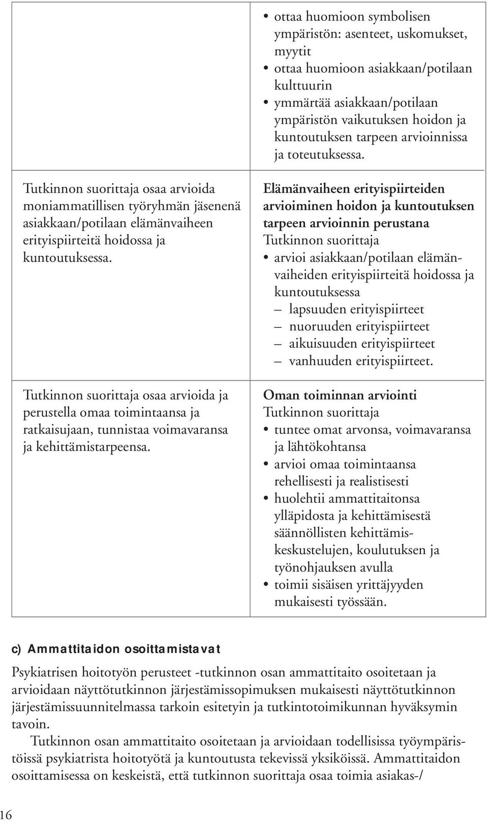 osaa arvioida ja perustella omaa toimintaansa ja ratkaisujaan, tunnistaa voimavaransa ja kehittämistarpeensa.