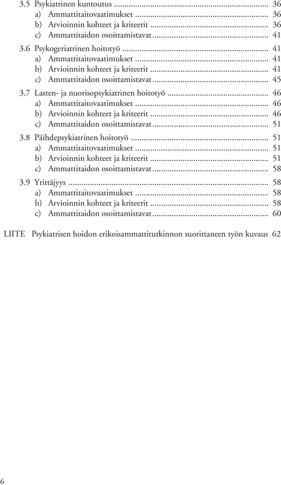 .. 46 b) Arvioinnin kohteet ja kriteerit... 46 c) Ammattitaidon osoittamistavat... 51 3.8 Päihdepsykiatrinen hoitotyö... 51 a) Ammattitaitovaatimukset... 51 b) Arvioinnin kohteet ja kriteerit.