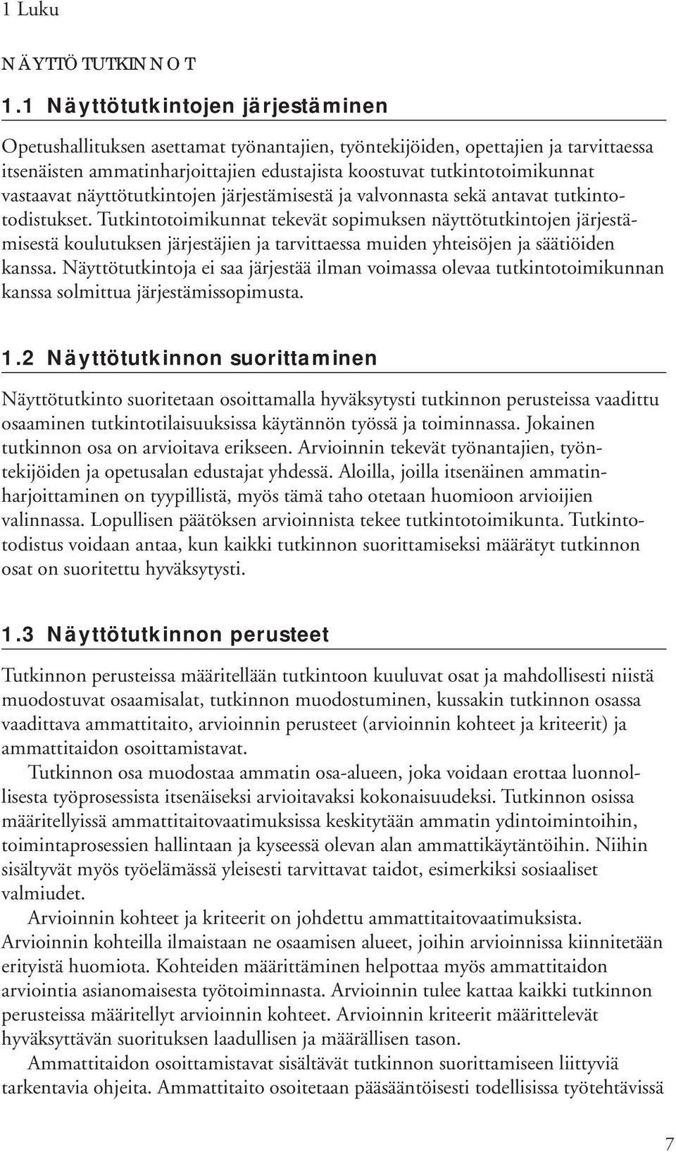 vastaavat näyttötutkintojen järjestämisestä ja valvonnasta sekä antavat tutkintotodistukset.