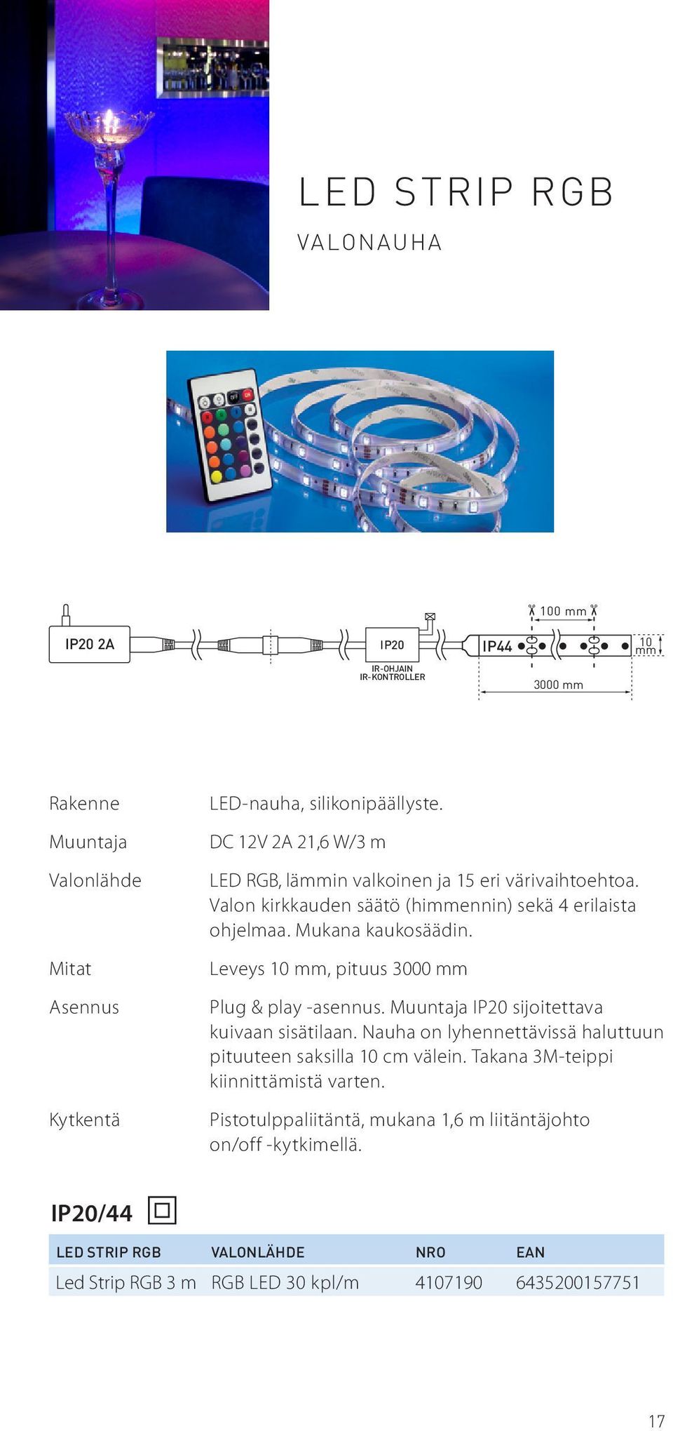 Leveys 10 mm, pituus 3000 mm Plug & play -asennus. Muuntaja sijoitettava kuivaan sisätilaan. Nauha on lyhennettävissä haluttuun pituuteen saksilla 10 cm välein.