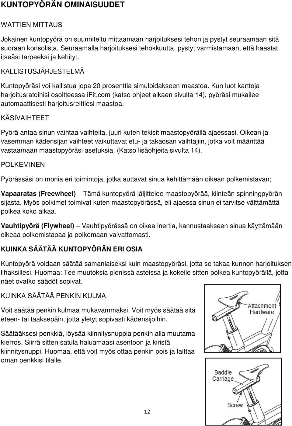 Kun luot karttoja harjoitusratoihisi osoitteessa ifit.com (katso ohjeet alkaen sivulta 14), pyöräsi mukailee automaattisesti harjoitusreittiesi maastoa.