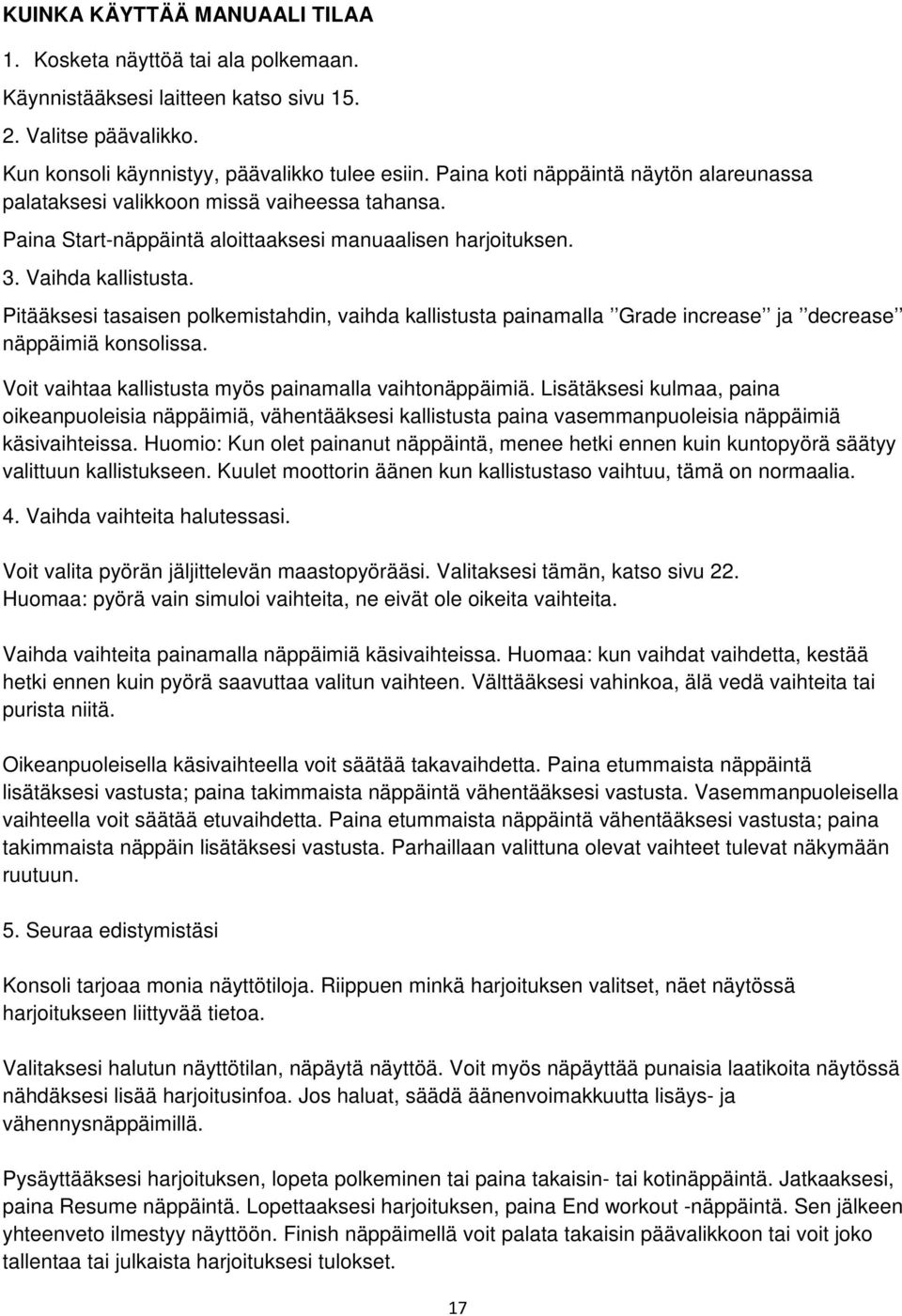 Pitääksesi tasaisen polkemistahdin, vaihda kallistusta painamalla Grade increase ja decrease näppäimiä konsolissa. Voit vaihtaa kallistusta myös painamalla vaihtonäppäimiä.