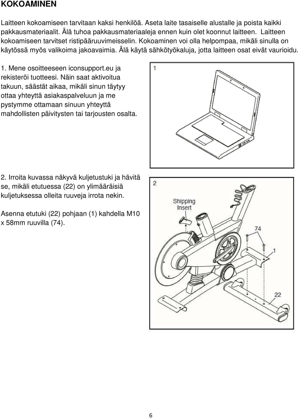 Älä käytä sähkötyökaluja, jotta laitteen osat eivät vaurioidu. 1. Mene osoitteeseen iconsupport.eu ja rekisteröi tuotteesi.