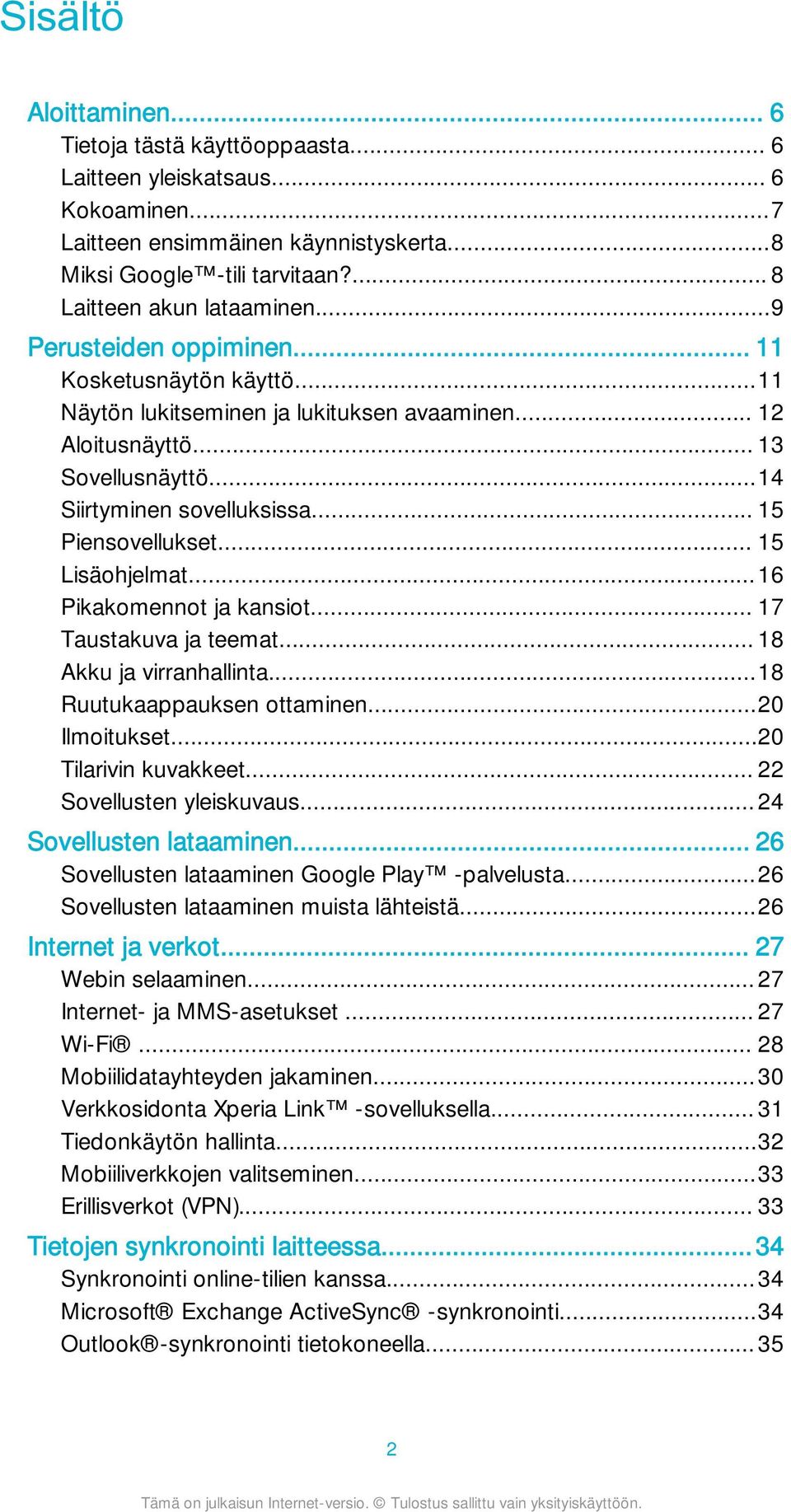 .. 15 Lisäohjelmat...16 Pikakomennot ja kansiot... 17 Taustakuva ja teemat... 18 Akku ja virranhallinta...18 Ruutukaappauksen ottaminen...20 Ilmoitukset...20 Tilarivin kuvakkeet.