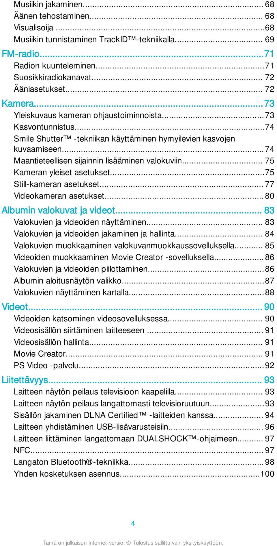 ..74 Maantieteellisen sijainnin lisääminen valokuviin... 75 Kameran yleiset asetukset...75 Still-kameran asetukset... 77 Videokameran asetukset... 80 Albumin valokuvat ja videot.