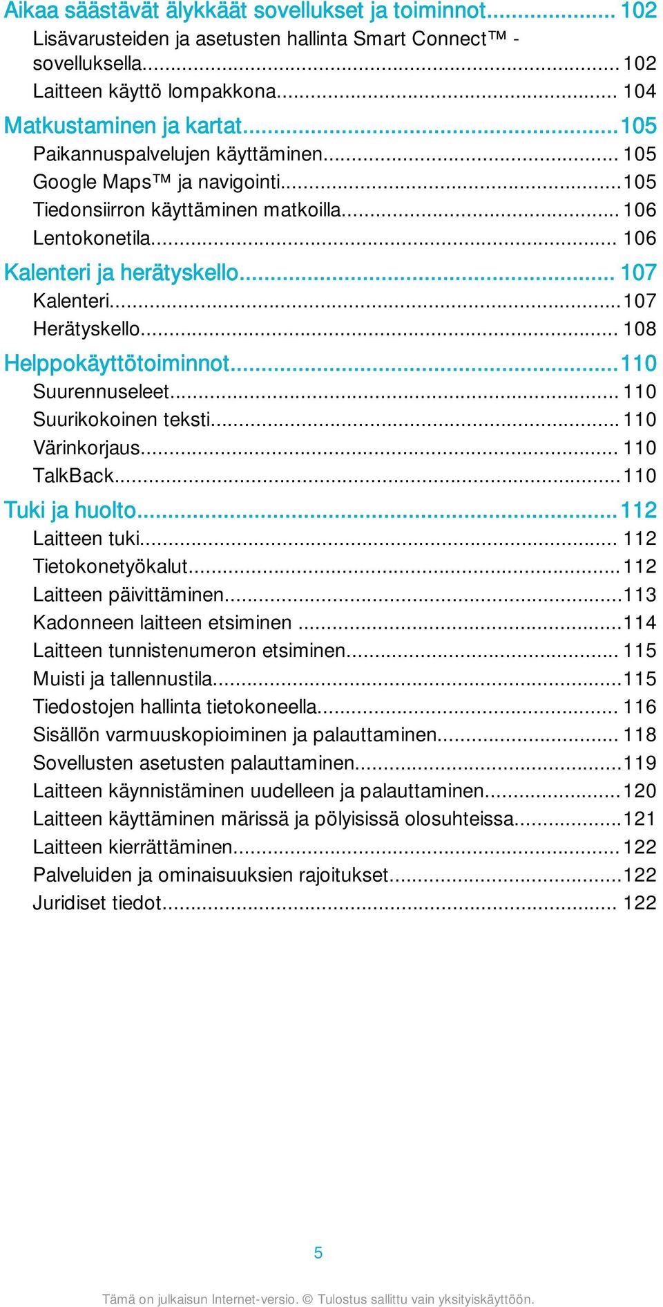 ..107 Herätyskello... 108 Helppokäyttötoiminnot...110 Suurennuseleet... 110 Suurikokoinen teksti... 110 Värinkorjaus... 110 TalkBack...110 Tuki ja huolto...112 Laitteen tuki... 112 Tietokonetyökalut.