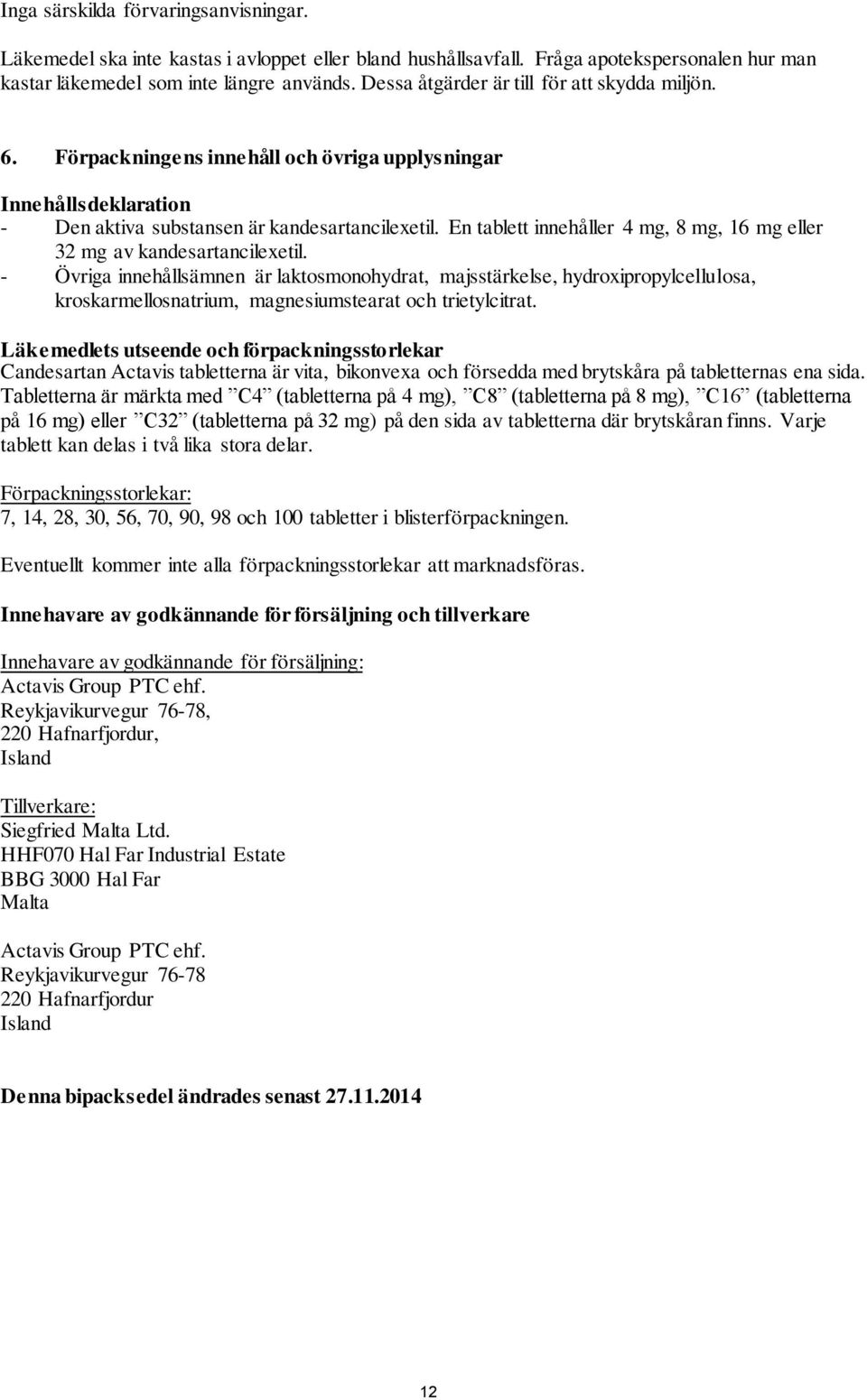 En tablett innehåller 4 mg, 8 mg, 16 mg eller 32 mg av kandesartancilexetil.