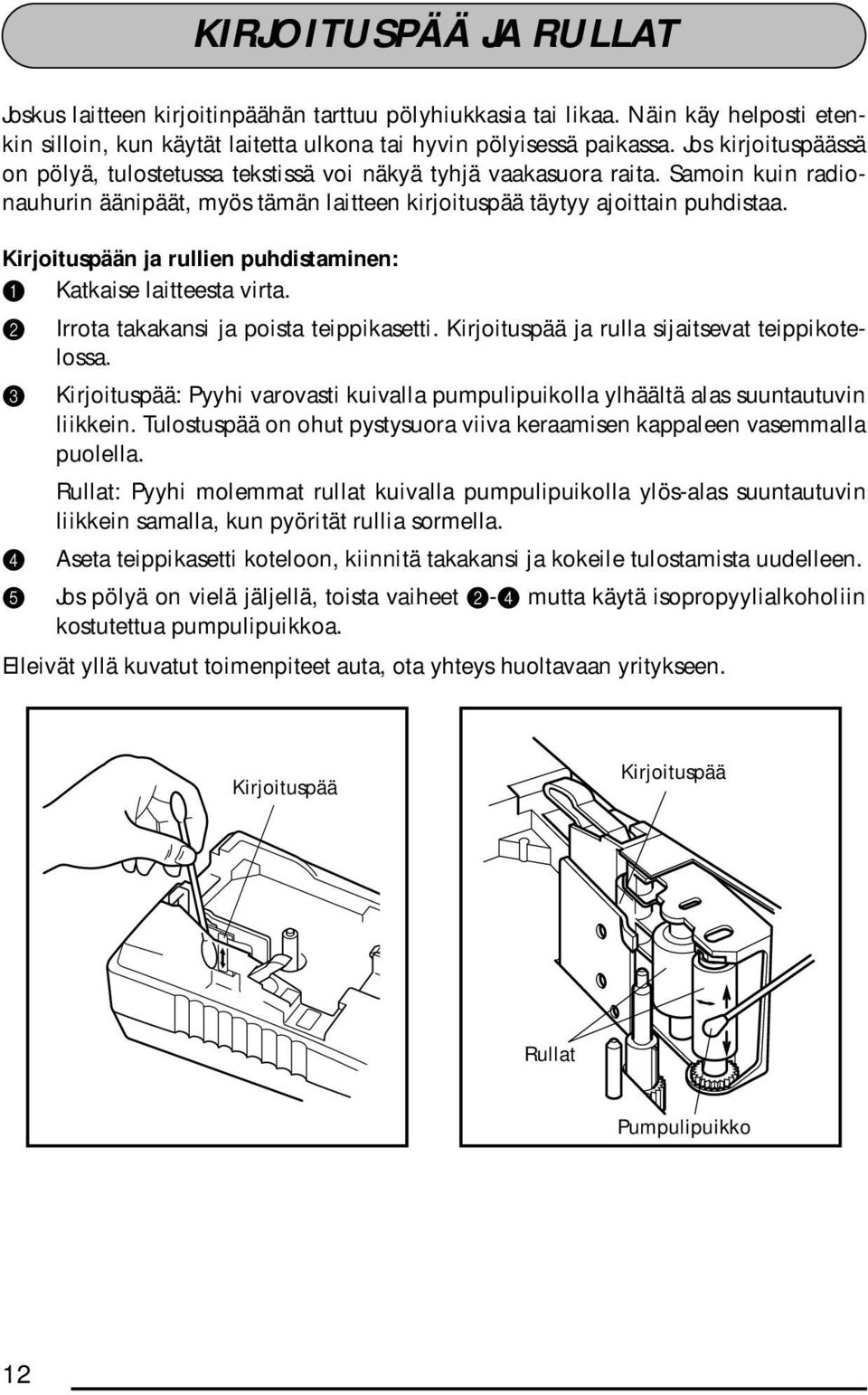 Kirjoituspään ja rullien puhdistaminen: 1 Katkaise laitteesta virta. 2 Irrota takakansi ja poista teippikasetti. Kirjoituspää ja rulla sijaitsevat teippikotelossa.