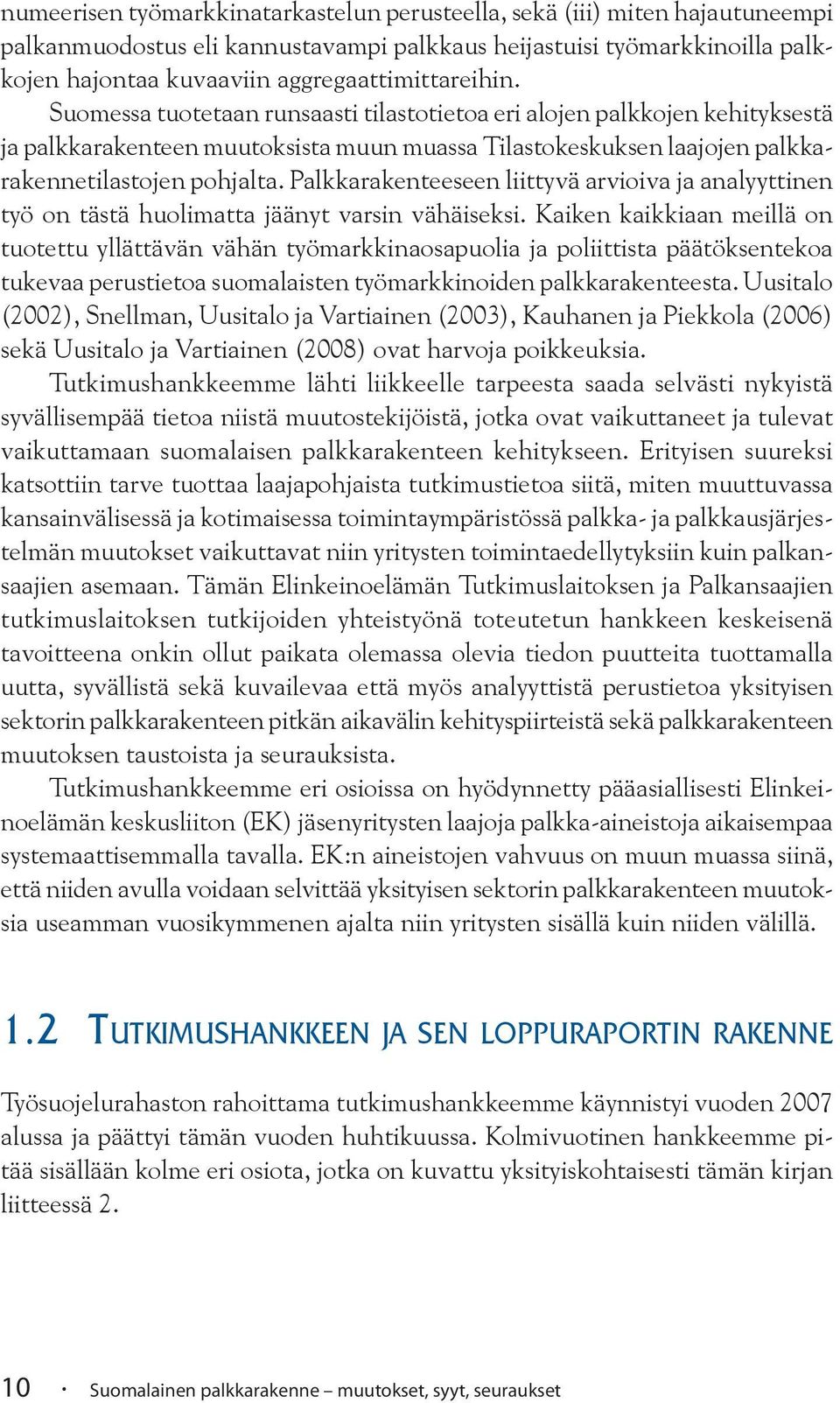 Suomessa tuotetaan runsaasti tilastotietoa eri alojen palkkojen kehityksestä ja palkkarakenteen muutoksista muun muassa Tilastokeskuksen laajojen palkkarakennetilastojen pohjalta.