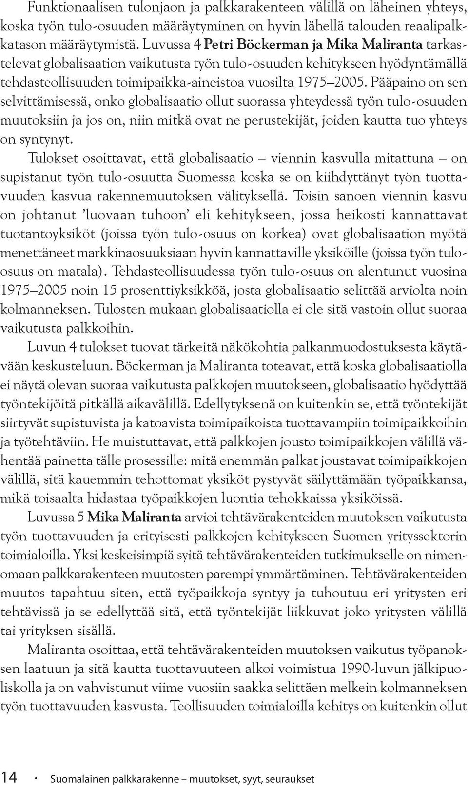 Pääpaino on sen selvittämisessä, onko globalisaatio ollut suorassa yhteydessä työn tulo-osuuden muutoksiin ja jos on, niin mitkä ovat ne perustekijät, joiden kautta tuo yhteys on syntynyt.