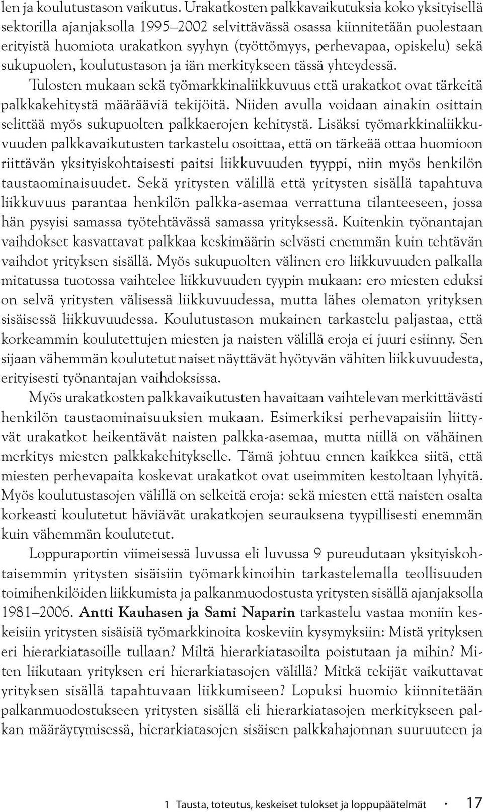 sekä sukupuolen, koulutustason ja iän merkitykseen tässä yhteydessä. Tulosten mukaan sekä työmarkkinaliikkuvuus että urakatkot ovat tärkeitä palkkakehitystä määrääviä tekijöitä.
