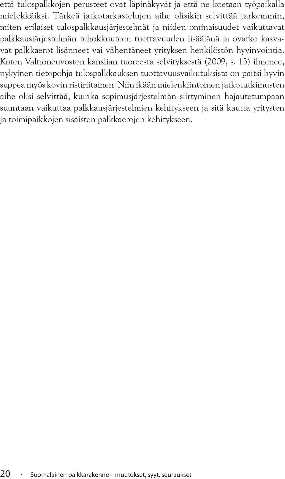 ovatko kasvavat palkkaerot lisänneet vai vähentäneet yrityksen henkilöstön hyvinvointia. Kuten Valtioneuvoston kanslian tuoreesta selvityksestä (2009, s.