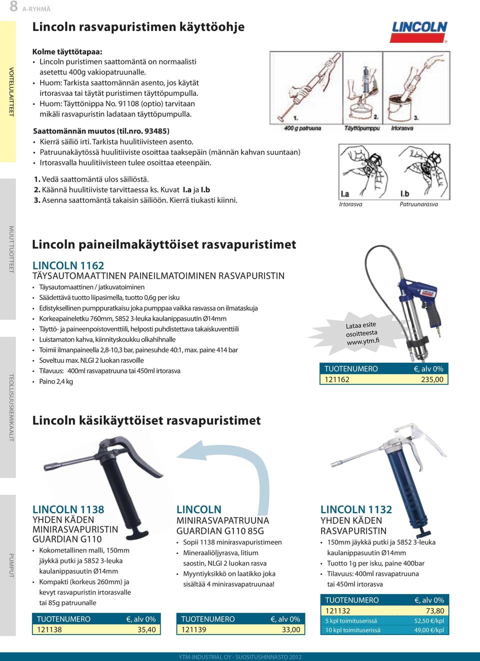 Saattomännän muutos (til.nro. 93485) Kierrä säiliö irti. Tarkista huulitiivisteen asento.