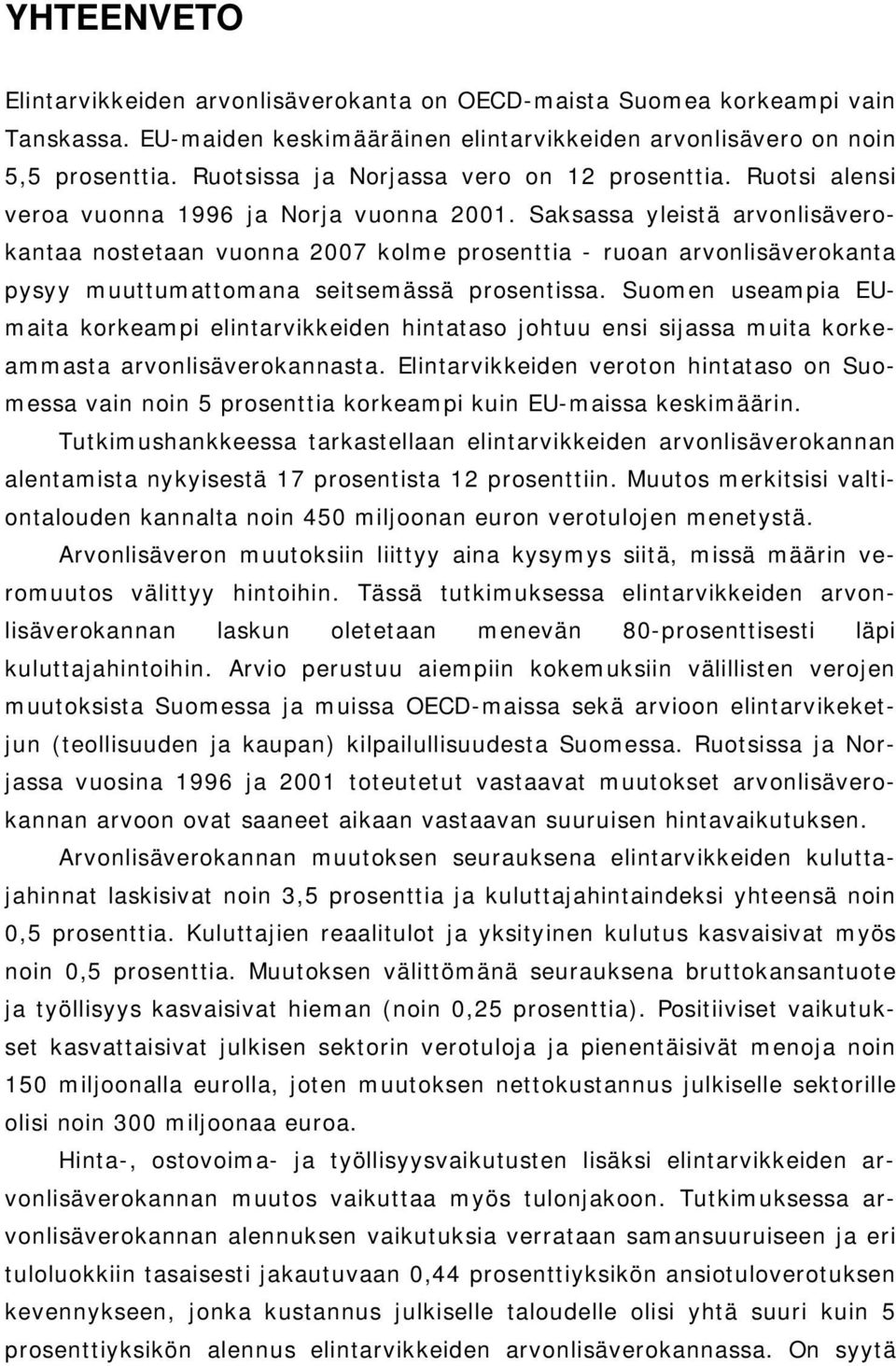 Saksassa yleistä arvonlisäverokantaa nostetaan vuonna 2007 kolme prosenttia - ruoan arvonlisäverokanta pysyy muuttumattomana seitsemässä prosentissa.