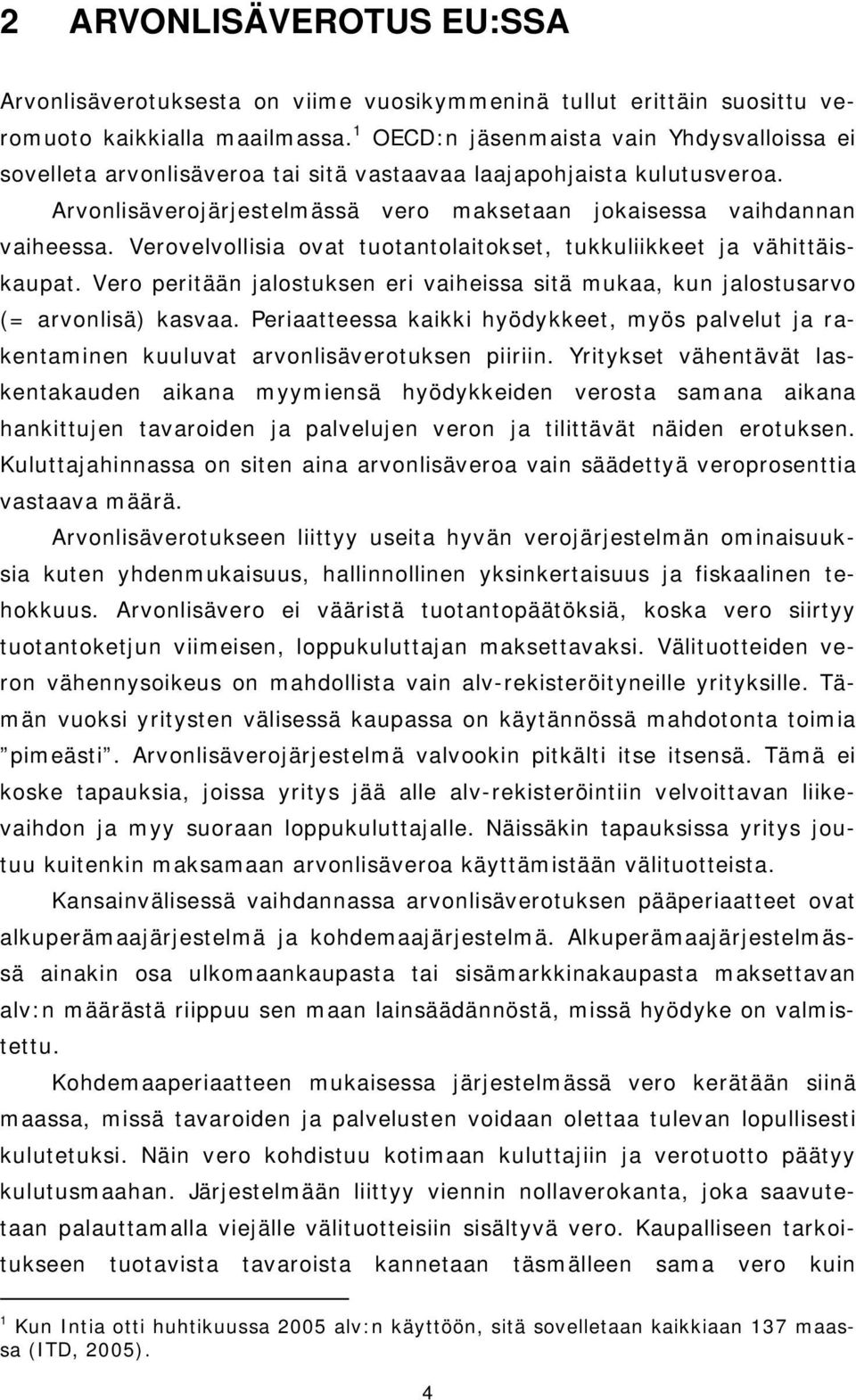 Verovelvollisia ovat tuotantolaitokset, tukkuliikkeet ja vähittäiskaupat. Vero peritään jalostuksen eri vaiheissa sitä mukaa, kun jalostusarvo (= arvonlisä) kasvaa.