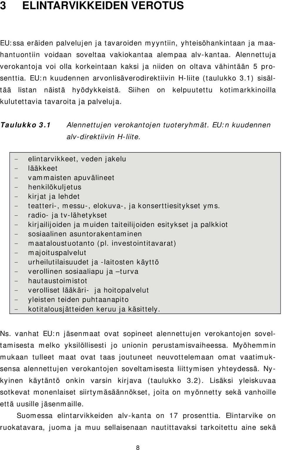 Siihen on kelpuutettu kotimarkkinoilla kulutettavia tavaroita ja palveluja. Taulukko 3.1 Alennettujen verokantojen tuoteryhmät. EU:n kuudennen alv-direktiivin H-liite.