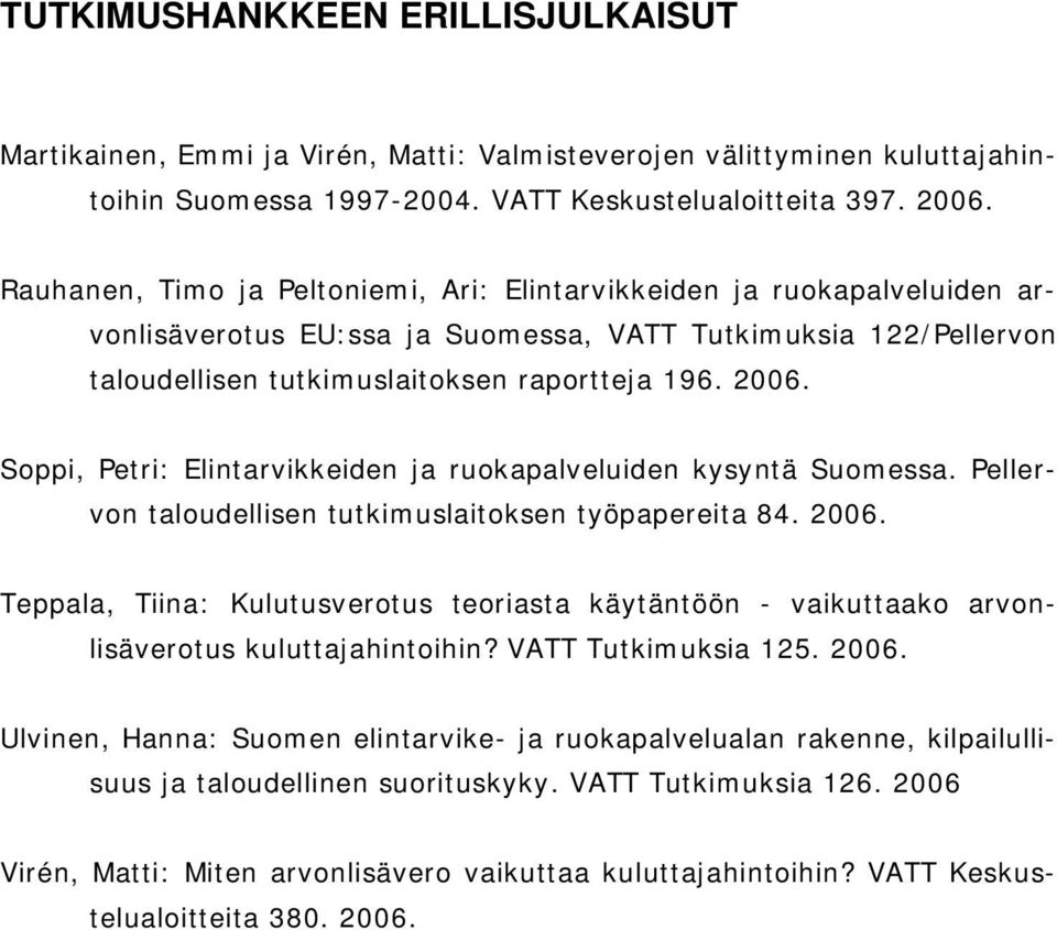 Soppi, Petri: Elintarvikkeiden ja ruokapalveluiden kysyntä Suomessa. Pellervon taloudellisen tutkimuslaitoksen työpapereita 84. 2006.