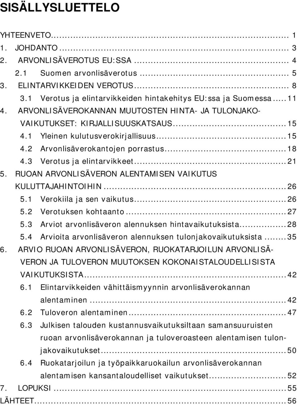 ..18 4.3 Verotus ja elintarvikkeet...21 5. RUOAN ARVONLISÄVERON ALENTAMISEN VAIKUTUS KULUTTAJAHINTOIHIN...26 5.1 Verokiila ja sen vaikutus...26 5.2 Verotuksen kohtaanto...27 5.