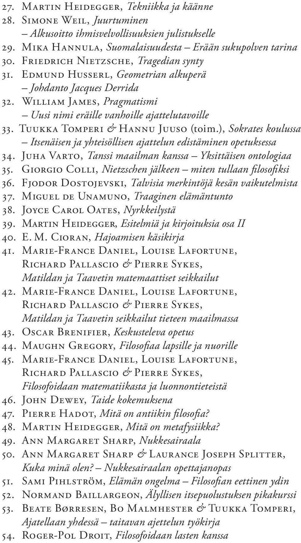 Tuukk a Tomperi & Hannu Juuso (toim.), Sokrates koulussa Itsenäisen ja yhteisöllisen ajattelun edistäminen opetuksessa 34. Juha Varto, Tanssi maailman kanssa Yksittäisen ontologiaa 35.