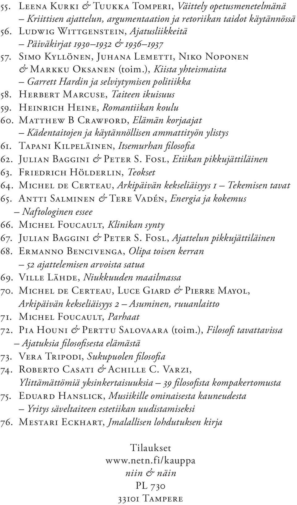 ), Kiista yhteismaista Garrett Hardin ja selviytymisen politiikka 58. Herbert Marcuse, Taiteen ikuisuus 59. Heinrich Heine, Romantiikan koulu 60.