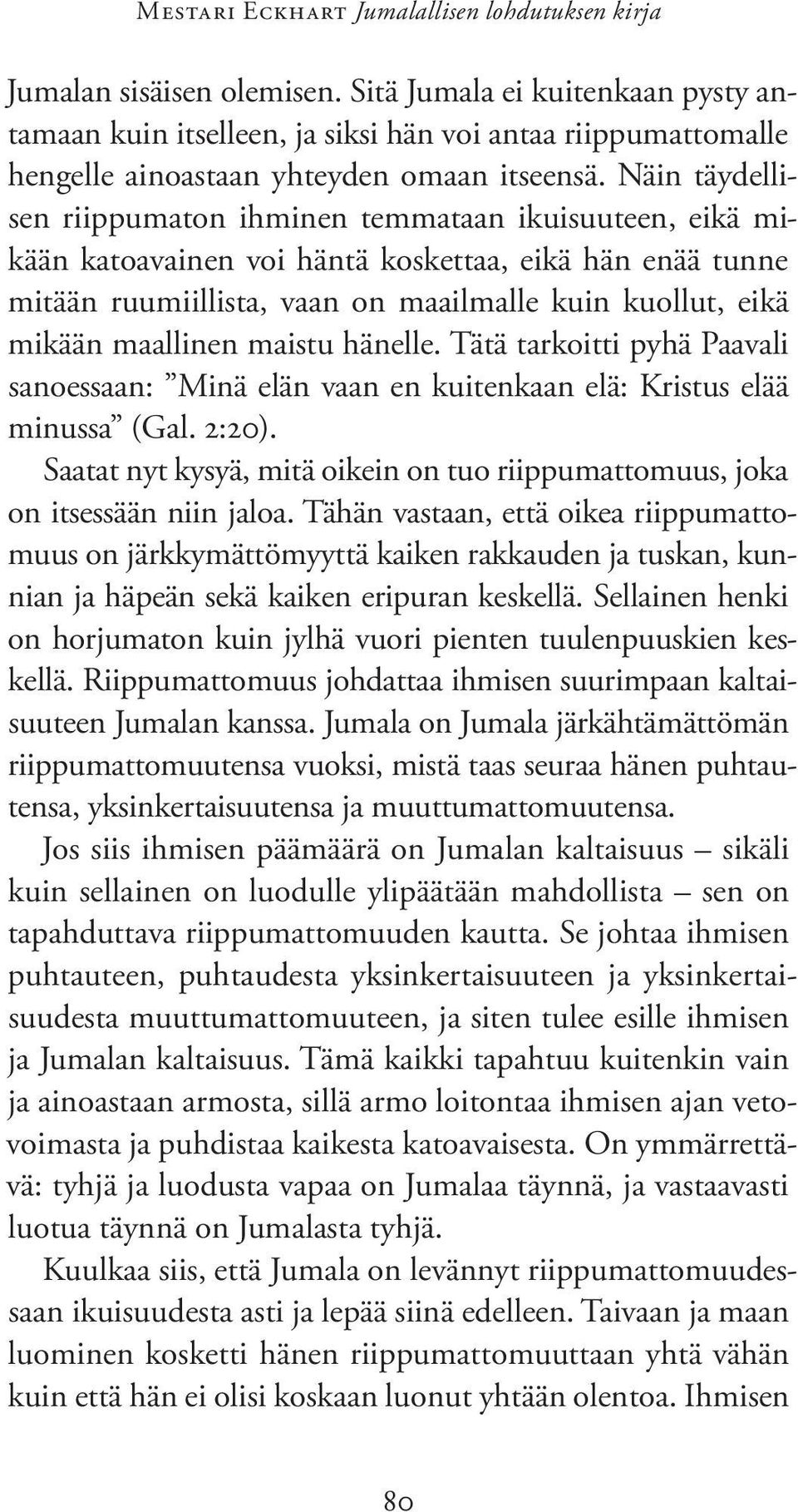 Näin täydellisen riippumaton ihminen temmataan ikuisuuteen, eikä mikään katoavainen voi häntä koskettaa, eikä hän enää tunne mitään ruumiillista, vaan on maailmalle kuin kuollut, eikä mikään