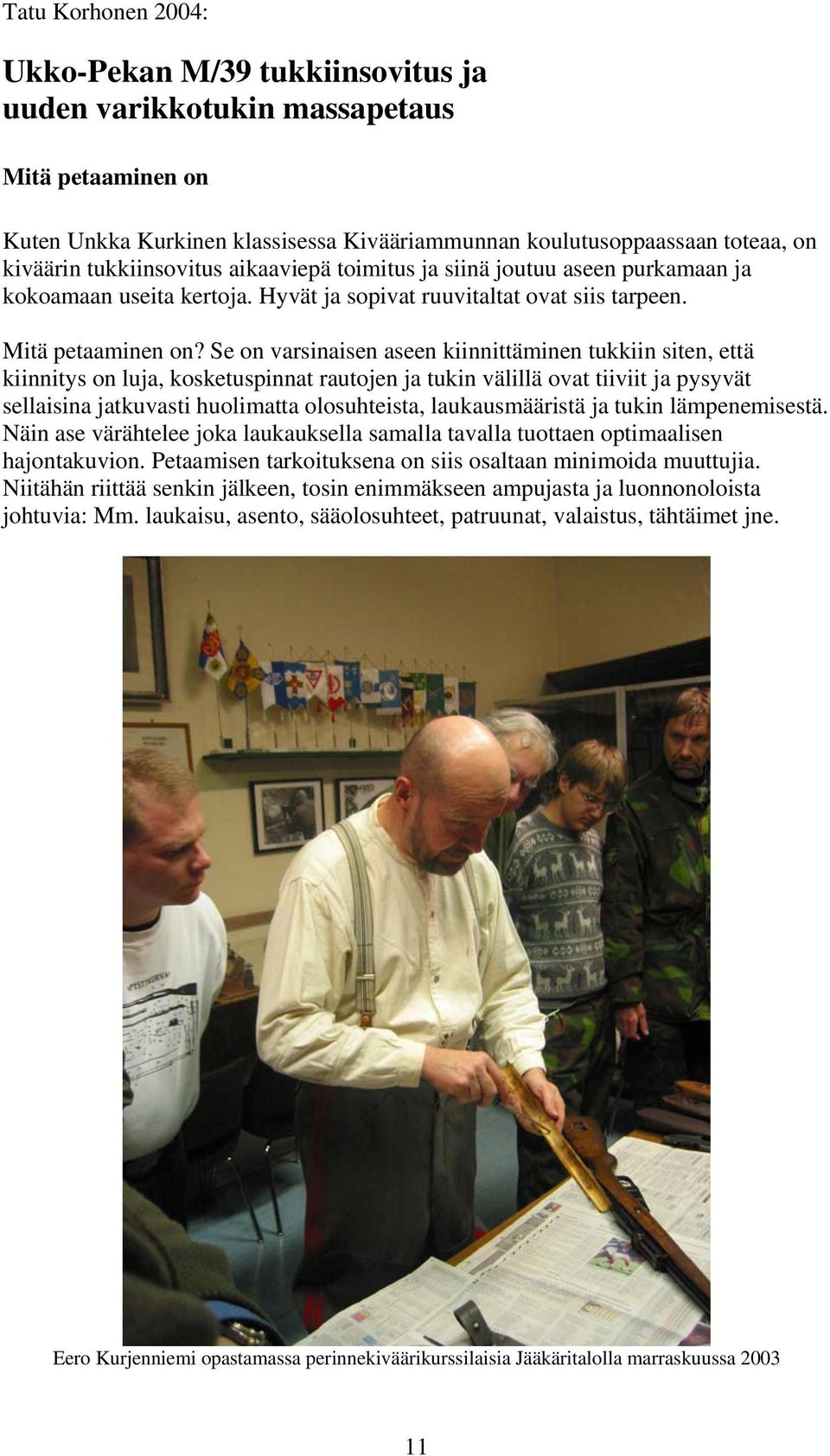 Se on varsinaisen aseen kiinnittäminen tukkiin siten, että kiinnitys on luja, kosketuspinnat rautojen ja tukin välillä ovat tiiviit ja pysyvät sellaisina jatkuvasti huolimatta olosuhteista,