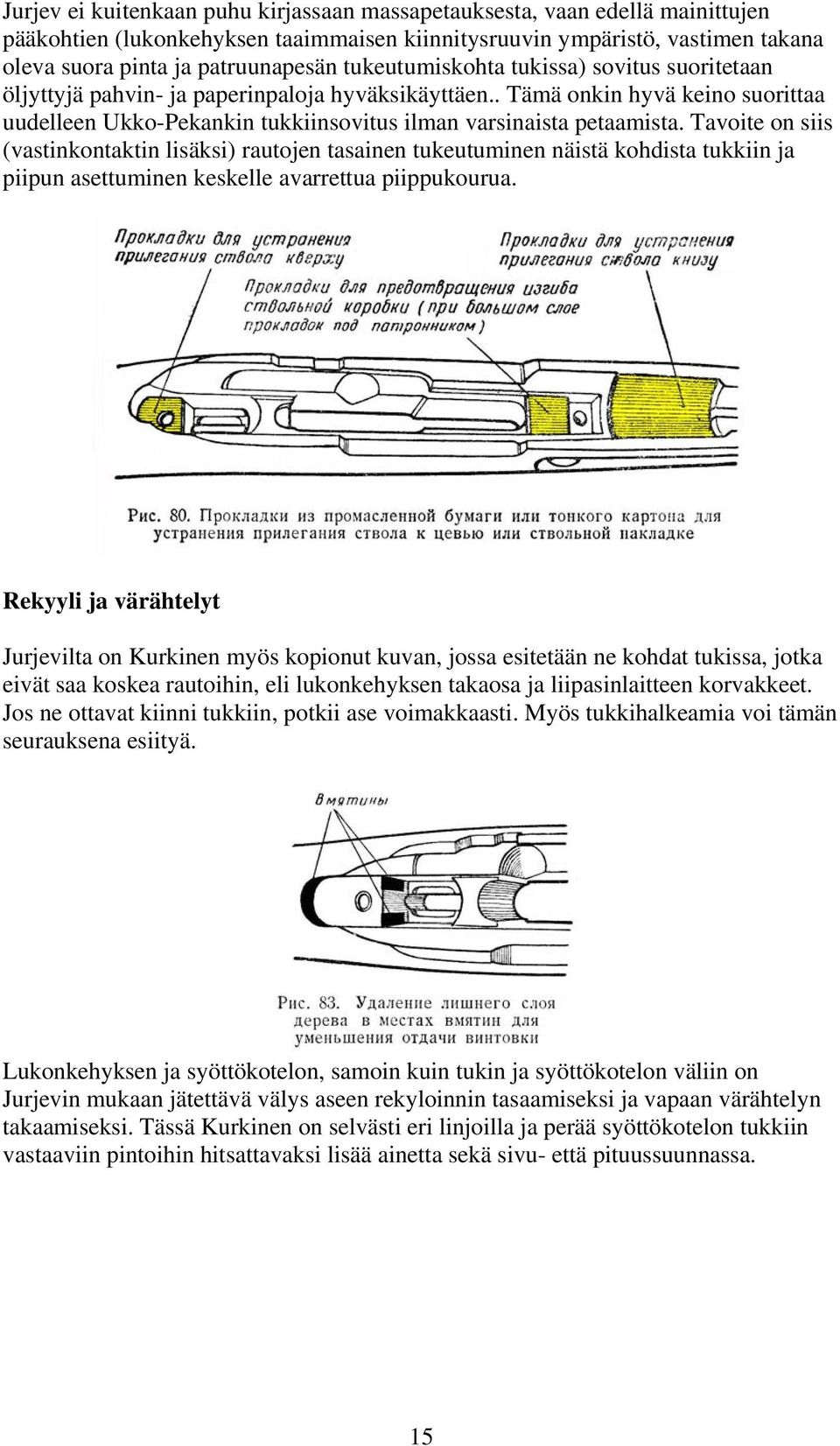 Tavoite on siis (vastinkontaktin lisäksi) rautojen tasainen tukeutuminen näistä kohdista tukkiin ja piipun asettuminen keskelle avarrettua piippukourua.