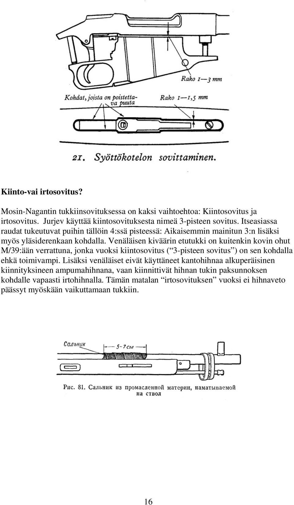 Venäläisen kiväärin etutukki on kuitenkin kovin ohut M/39:ään verrattuna, jonka vuoksi kiintosovitus ( 3-pisteen sovitus ) on sen kohdalla ehkä toimivampi.