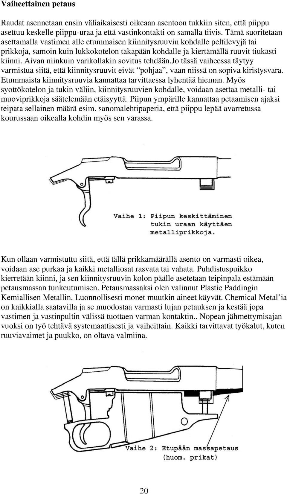 Aivan niinkuin varikollakin sovitus tehdään.jo tässä vaiheessa täytyy varmistua siitä, että kiinnitysruuvit eivät pohjaa, vaan niissä on sopiva kiristysvara.