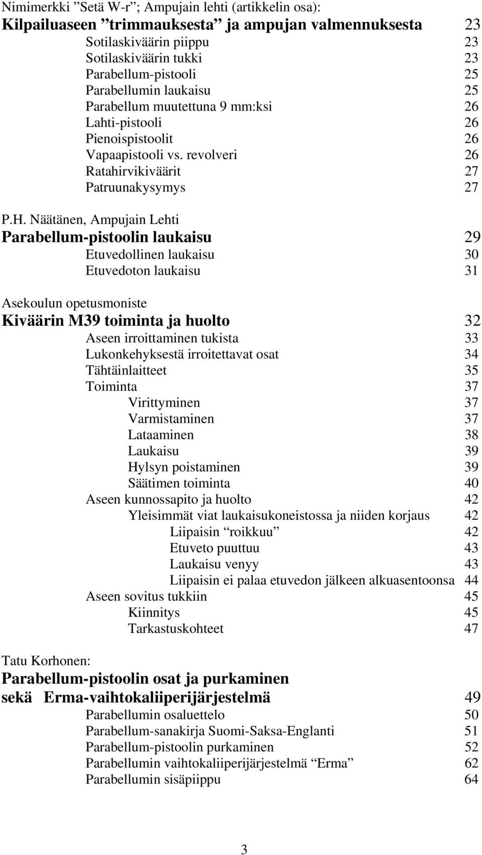 Näätänen, Ampujain Lehti Parabellum-pistoolin laukaisu 29 Etuvedollinen laukaisu 30 Etuvedoton laukaisu 31 Asekoulun opetusmoniste Kiväärin M39 toiminta ja huolto 32 Aseen irroittaminen tukista 33