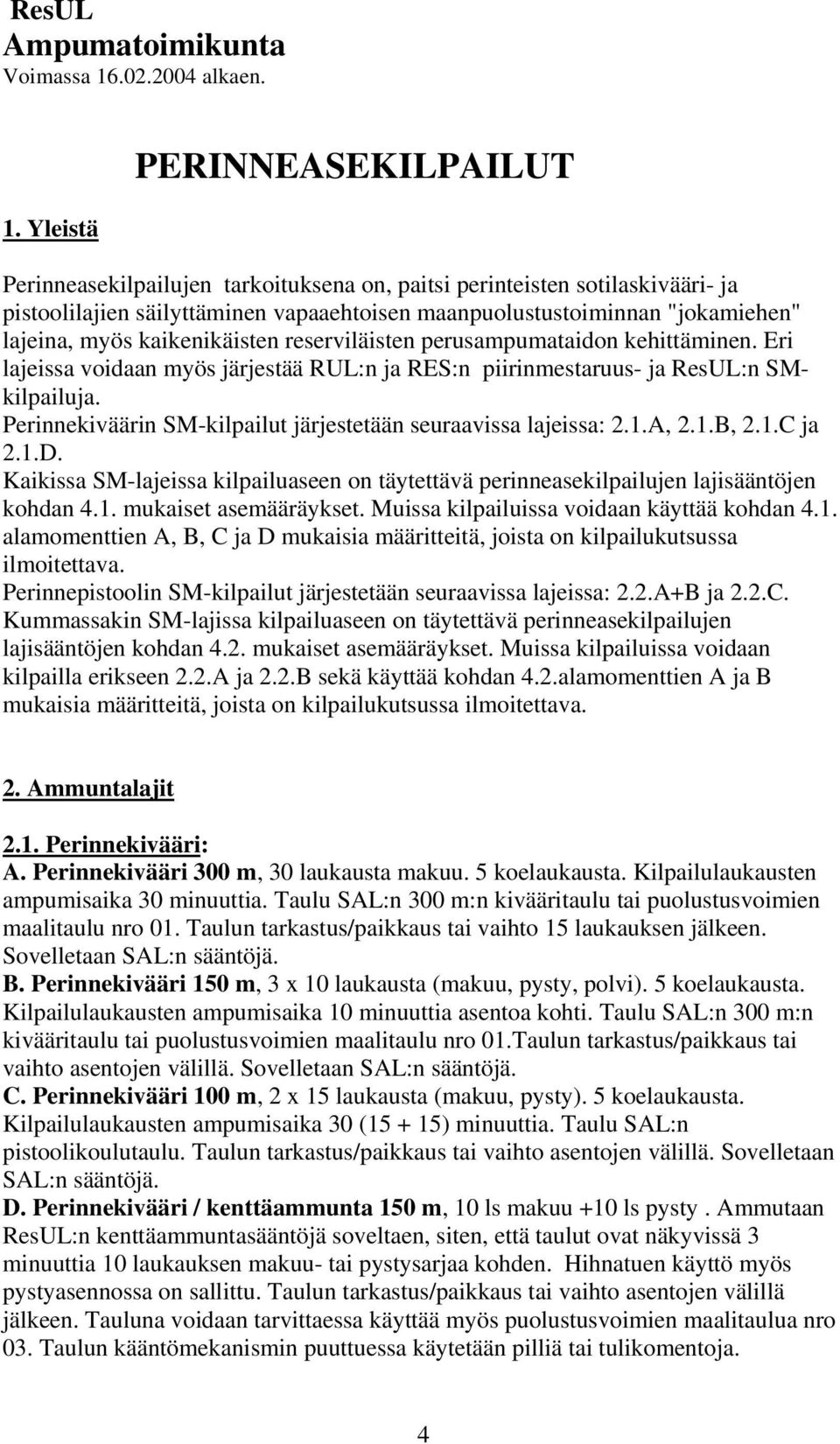 Yleistä PERINNEASEKILPAILUT Perinneasekilpailujen tarkoituksena on, paitsi perinteisten sotilaskivääri- ja pistoolilajien säilyttäminen vapaaehtoisen maanpuolustustoiminnan "jokamiehen" lajeina, myös