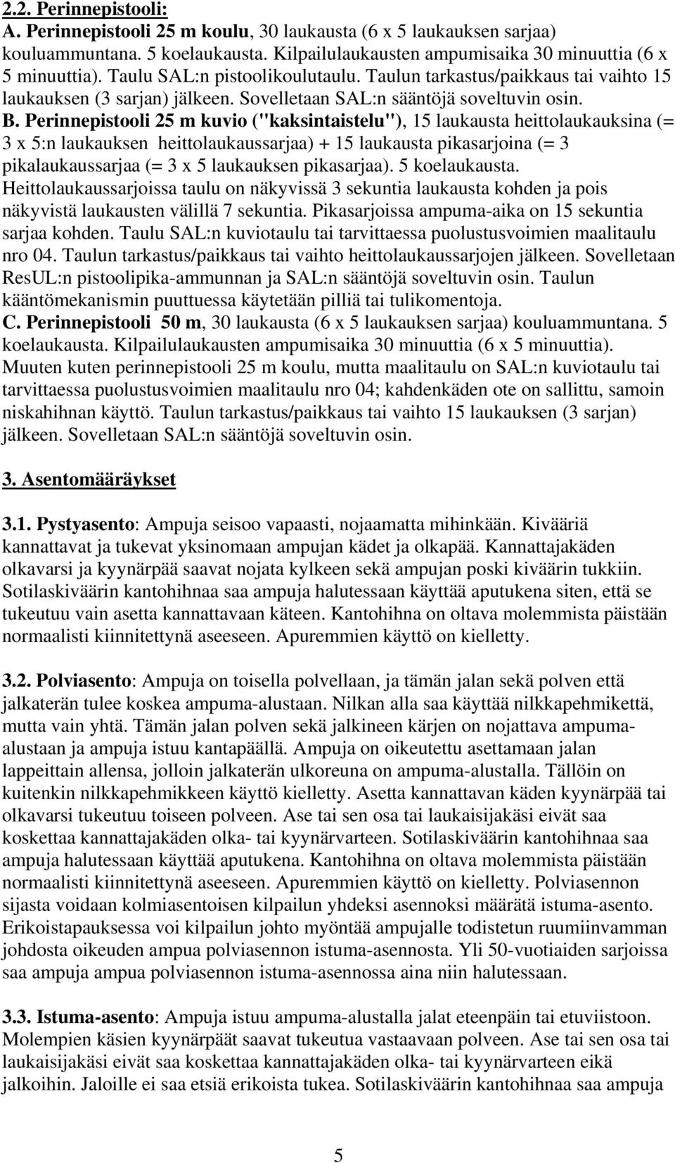 Perinnepistooli 25 m kuvio ("kaksintaistelu"), 15 laukausta heittolaukauksina (= 3 x 5:n laukauksen heittolaukaussarjaa) + 15 laukausta pikasarjoina (= 3 pikalaukaussarjaa (= 3 x 5 laukauksen