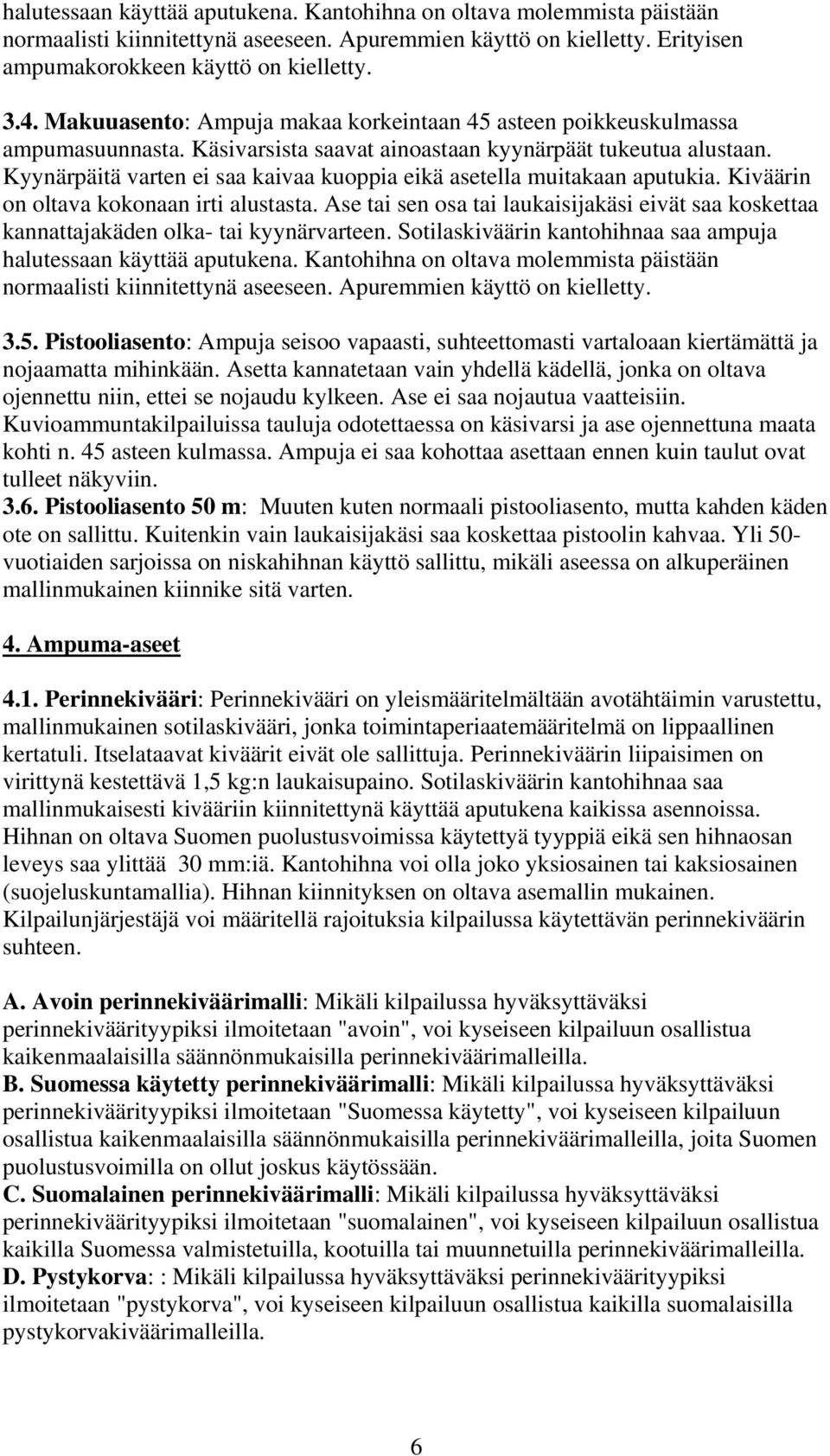 Kyynärpäitä varten ei saa kaivaa kuoppia eikä asetella muitakaan aputukia. Kiväärin on oltava kokonaan irti alustasta.