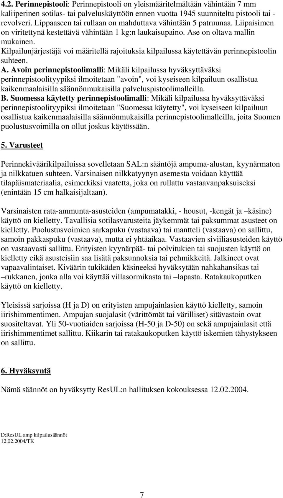 Kilpailunjärjestäjä voi määritellä rajoituksia kilpailussa käytettävän perinnepistoolin suhteen. A.