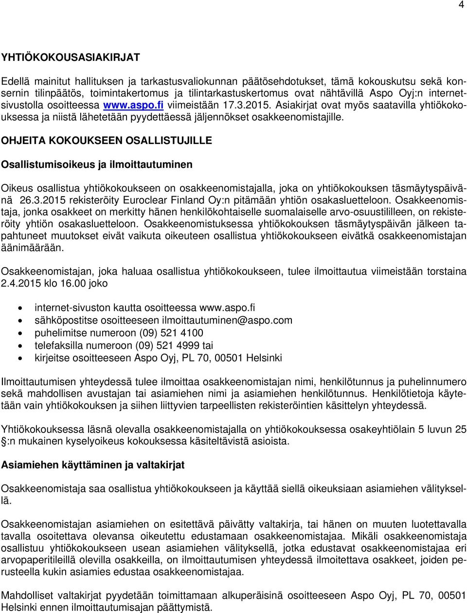 OHJEITA KOKOUKSEEN OSALLISTUJILLE Osallistumisoikeus ja ilmoittautuminen Oikeus osallistua yhtiökokoukseen on osakkeenomistajalla, joka on yhtiökokouksen täsmäytyspäivänä 26.3.