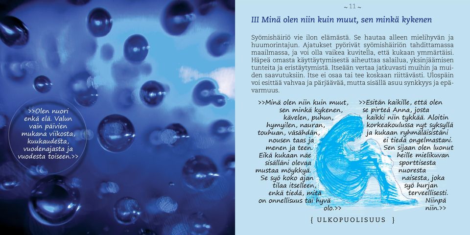 Häpeä omasta käyttäytymisestä aiheuttaa salailua, yksinjäämisen tunteita ja eristäytymistä. Itseään vertaa jatkuvasti muihin ja muiden saavutuksiin. Itse ei osaa tai tee koskaan riittävästi.