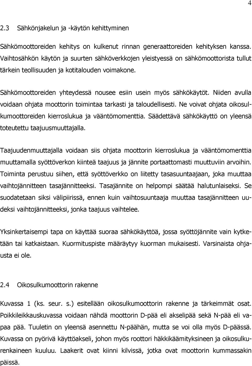 Niiden avulla voidaan ohjata moottorin toimintaa tarkasti ja taloudellisesti. Ne voivat ohjata oikosulkumoottoreiden kierroslukua ja vääntömomenttia.