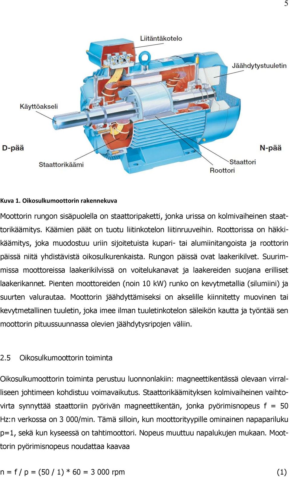 Suurimmissa moottoreissa laakerikilvissä on voitelukanavat ja laakereiden suojana erilliset laakerikannet. Pienten moottoreiden (noin 10 kw) runko on kevytmetallia (silumiini) ja suurten valurautaa.