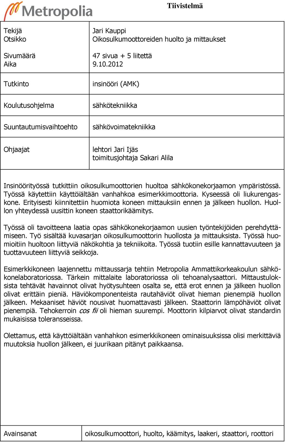 huoltoa sähkökonekorjaamon ympäristössä. Työssä käytettiin käyttöiältään vanhahkoa esimerkkimoottoria. Kyseessä oli liukurengaskone.