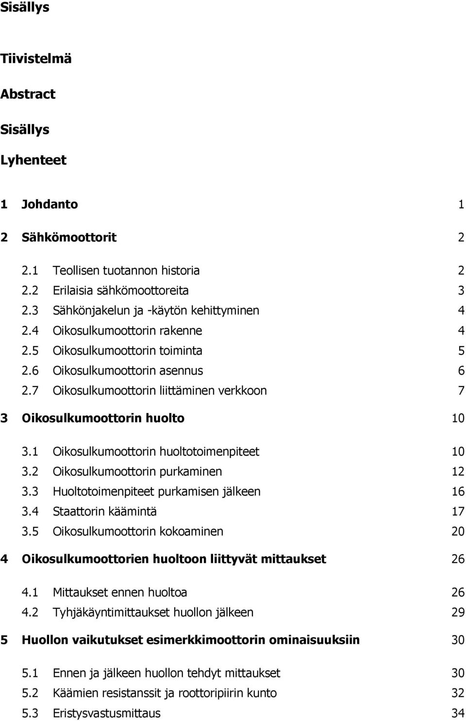 1 Oikosulkumoottorin huoltotoimenpiteet 10 3.2 Oikosulkumoottorin purkaminen 12 3.3 Huoltotoimenpiteet purkamisen jälkeen 16 3.4 Staattorin käämintä 17 3.