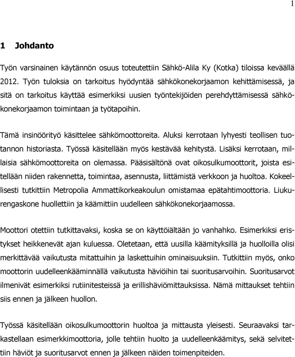 Tämä insinöörityö käsittelee sähkömoottoreita. Aluksi kerrotaan lyhyesti teollisen tuotannon historiasta. Työssä käsitellään myös kestävää kehitystä.