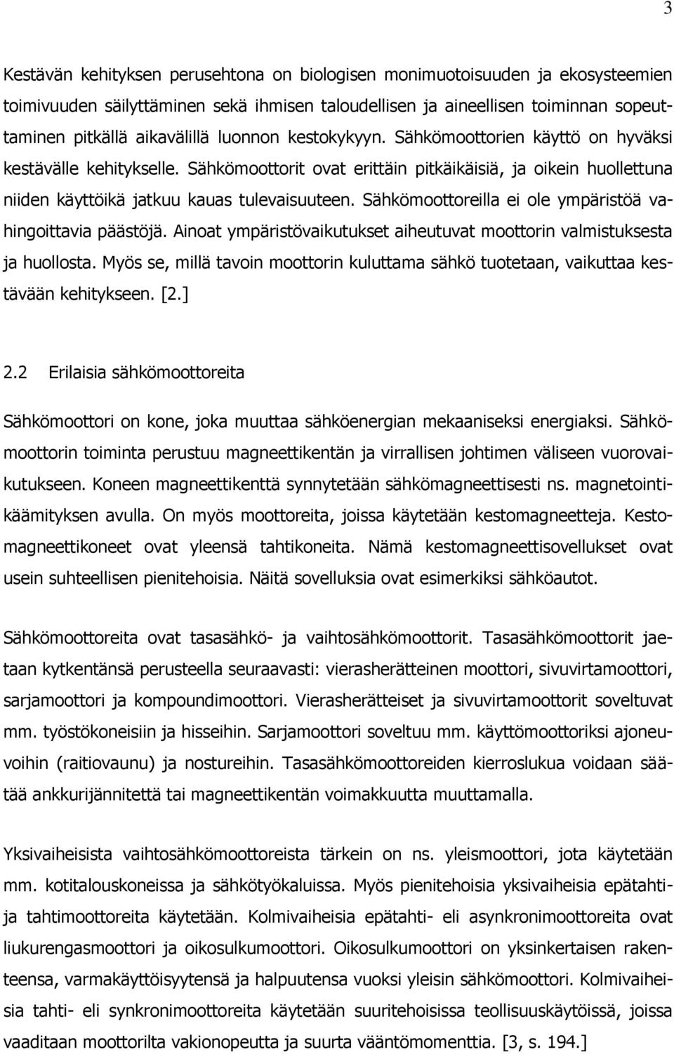 Sähkömoottoreilla ei ole ympäristöä vahingoittavia päästöjä. Ainoat ympäristövaikutukset aiheutuvat moottorin valmistuksesta ja huollosta.