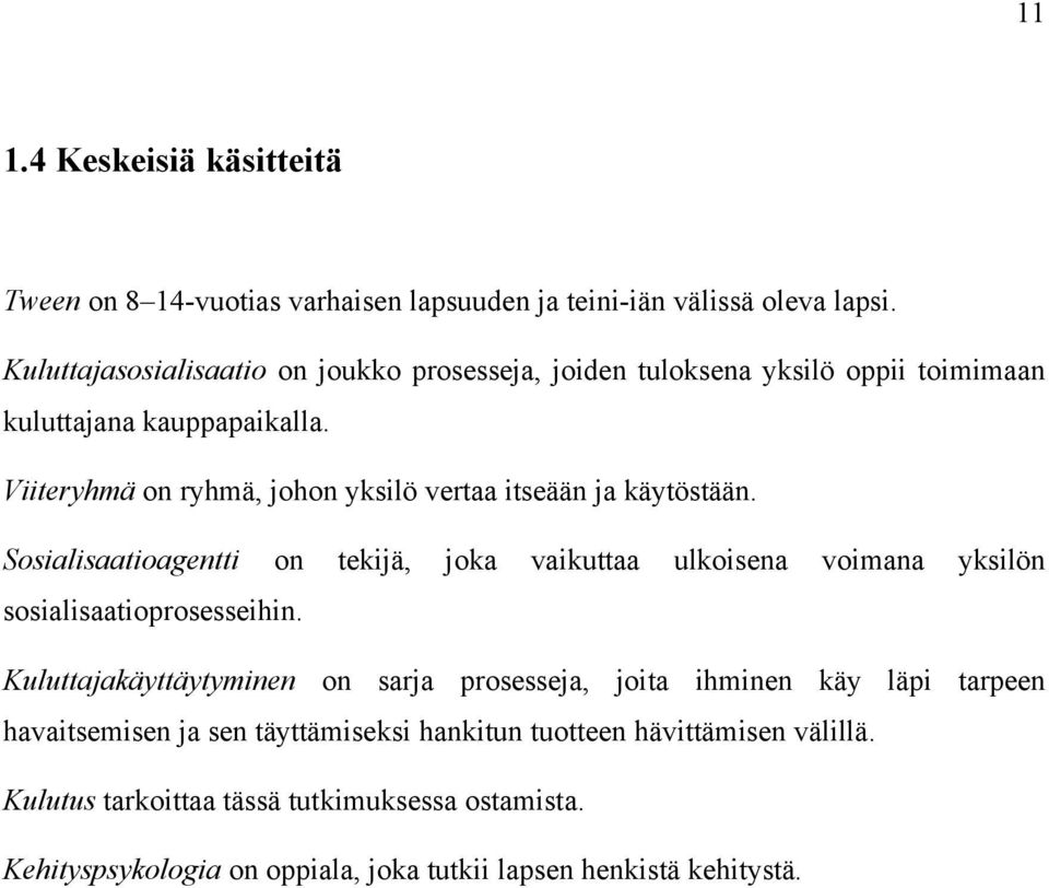 Viiteryhmä on ryhmä, johon yksilö vertaa itseään ja käytöstään. Sosialisaatioagentti on tekijä, joka vaikuttaa ulkoisena voimana yksilön sosialisaatioprosesseihin.