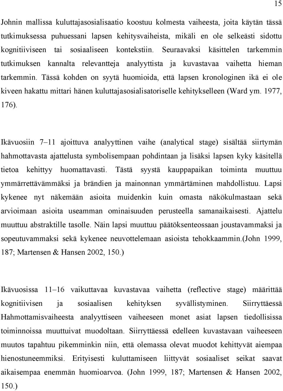 Tässä kohden on syytä huomioida, että lapsen kronologinen ikä ei ole kiveen hakattu mittari hänen kuluttajasosialisatoriselle kehitykselleen (Ward ym. 1977, 176).