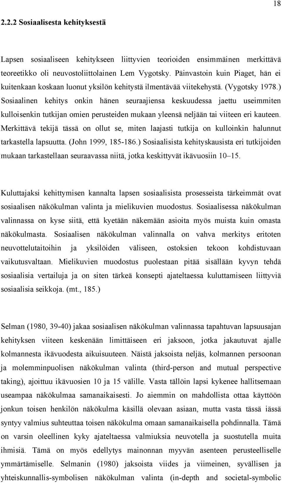 ) Sosiaalinen kehitys onkin hänen seuraajiensa keskuudessa jaettu useimmiten kulloisenkin tutkijan omien perusteiden mukaan yleensä neljään tai viiteen eri kauteen.