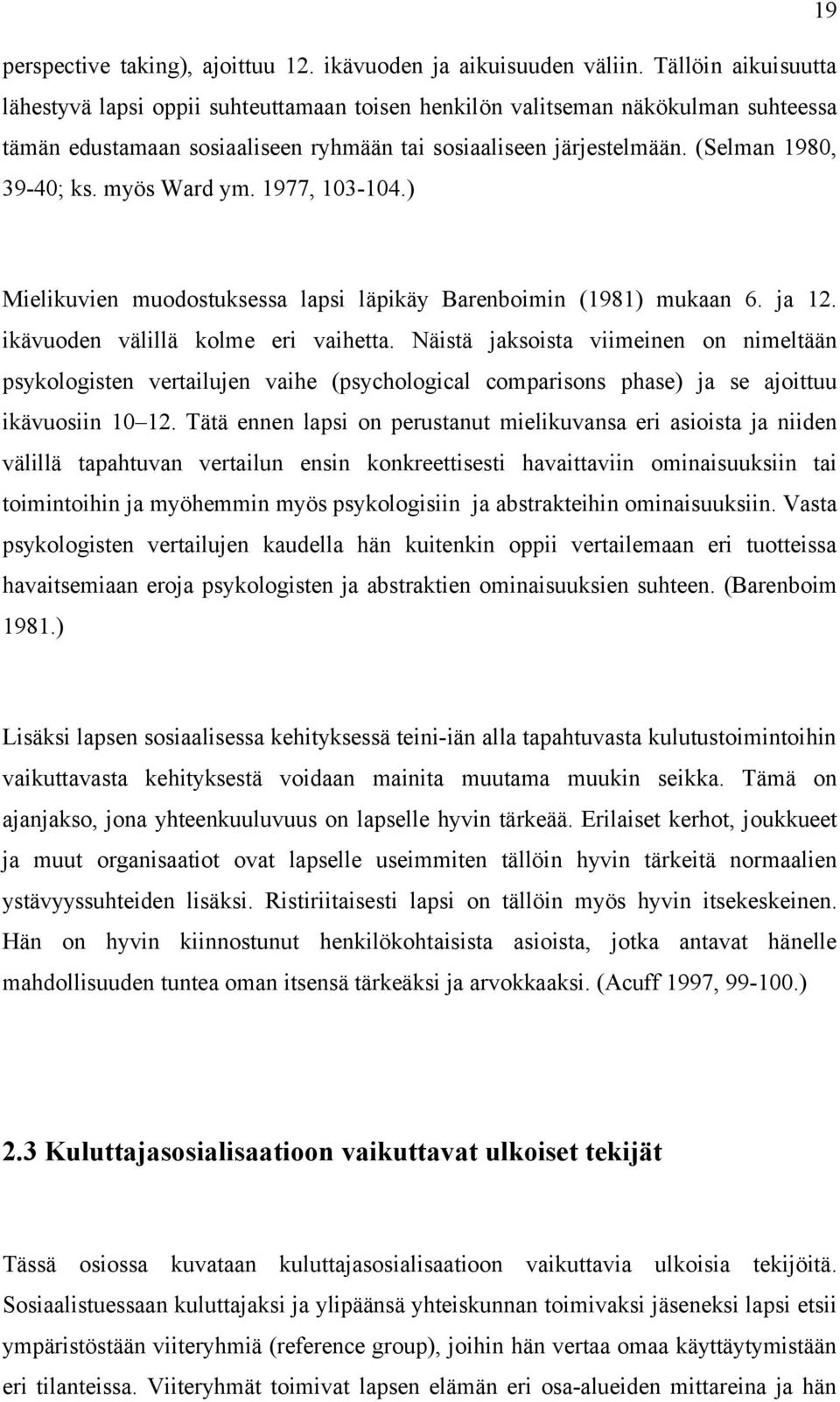 myös Ward ym. 1977, 103-104.) Mielikuvien muodostuksessa lapsi läpikäy Barenboimin (1981) mukaan 6. ja 12. ikävuoden välillä kolme eri vaihetta.