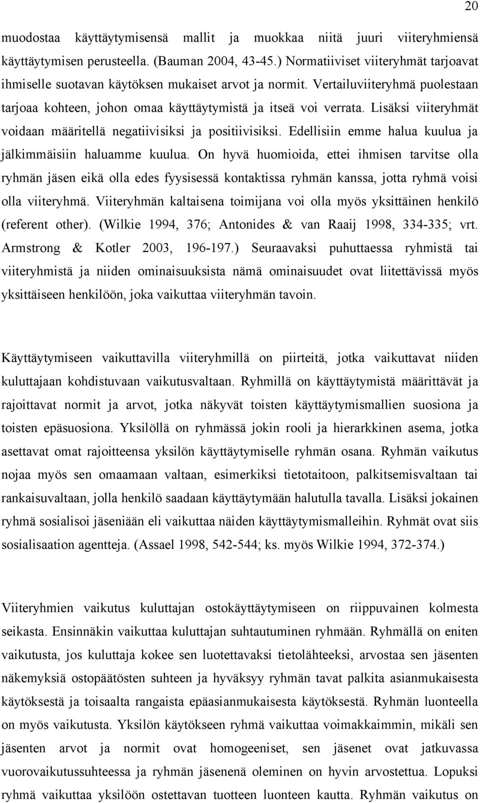 Lisäksi viiteryhmät voidaan määritellä negatiivisiksi ja positiivisiksi. Edellisiin emme halua kuulua ja jälkimmäisiin haluamme kuulua.