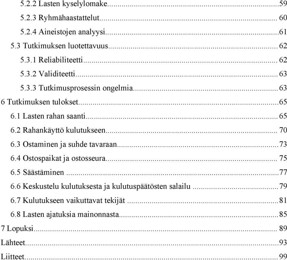 .. 70 6.3 Ostaminen ja suhde tavaraan...73 6.4 Ostospaikat ja ostosseura... 75 6.5 Säästäminen...77 6.