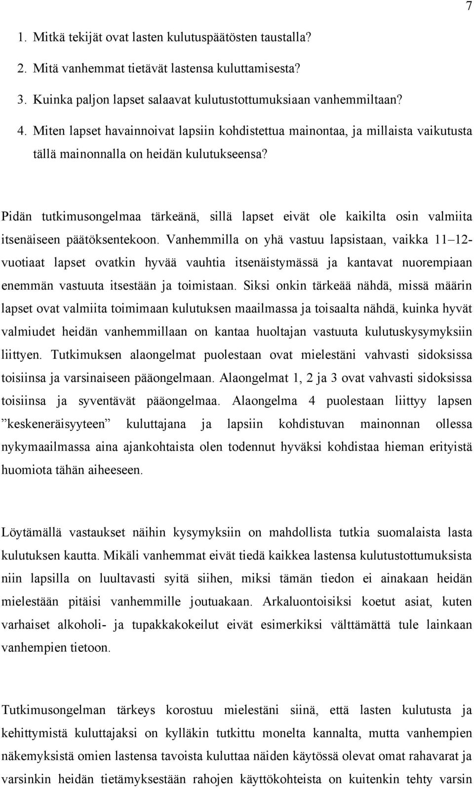 Pidän tutkimusongelmaa tärkeänä, sillä lapset eivät ole kaikilta osin valmiita itsenäiseen päätöksentekoon.