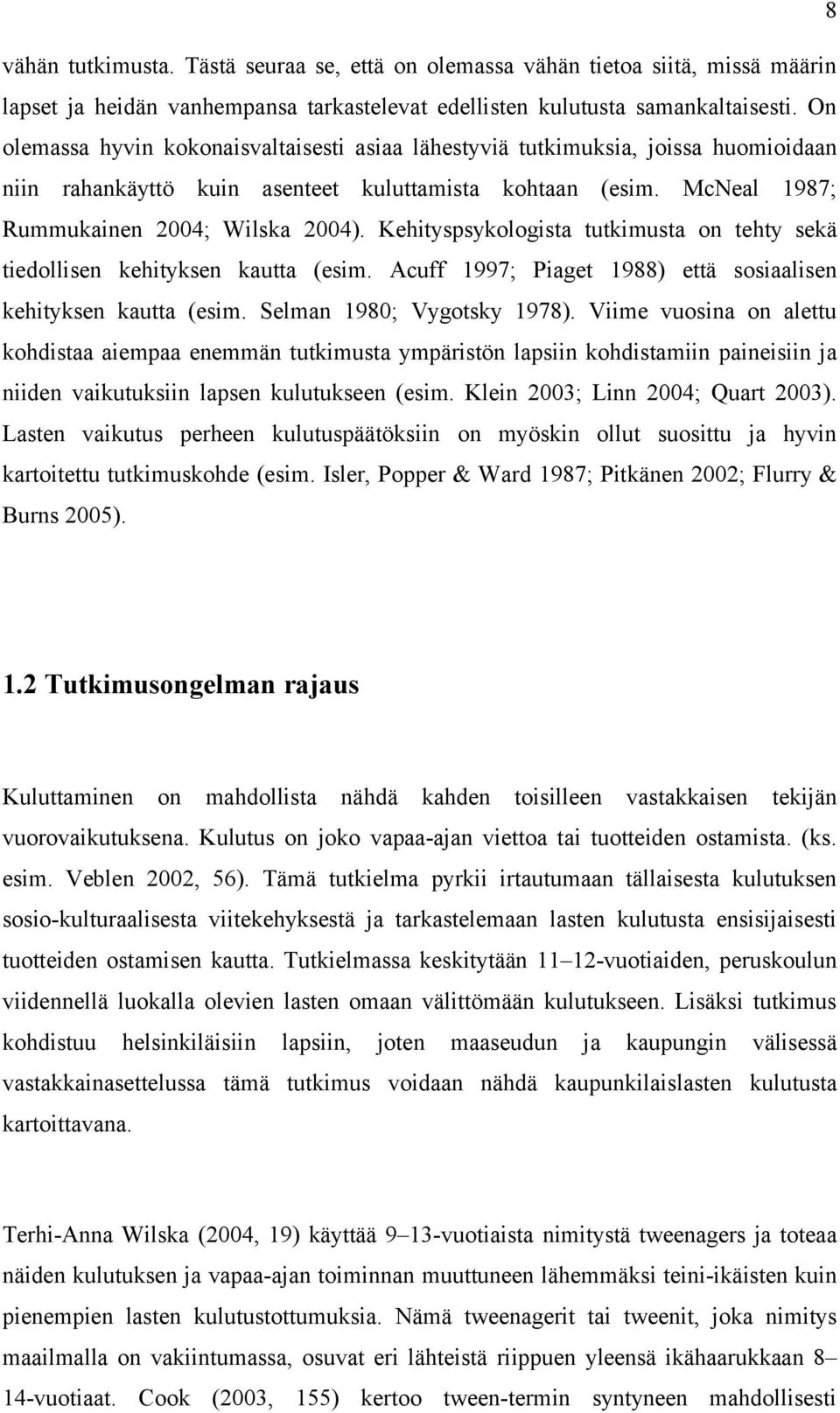 Kehityspsykologista tutkimusta on tehty sekä tiedollisen kehityksen kautta (esim. Acuff 1997; Piaget 1988) että sosiaalisen kehityksen kautta (esim. Selman 1980; Vygotsky 1978).